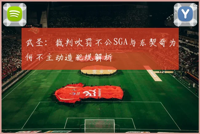 武圣：裁判吹罚不公SGA与东契奇为何不主动造犯规解析
