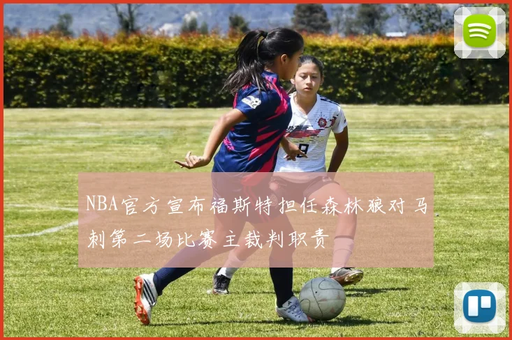 NBA官方宣布福斯特担任森林狼对马刺第二场比赛主裁判职责